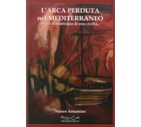 L'Arca Perduta nel Mediterraneo. Prove di Naufragio di una Civiltà.