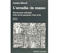 L'Arcadia «in mano». Illustrazioni editoriali della favola pastorale (1583-1678) vol. 1-2. Itinerari-Album