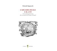 L'arcadia reale e il 1799. Un'accademia letteraria alla riconquista del Regno di Napoli