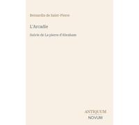 L'Arcadie: Suivie de La pierre d'Abraham