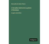 L'Arcadie; Suivie de La pierre d'Abraham: en gros caractères