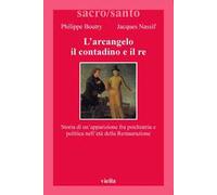 L'arcangelo, il contadino e il re. Storia di un'apparizione fra psichiatria e politica nell'età della Restaurazione