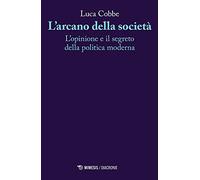 L' arcano della società. L'opinione e il segreto della politica moderna