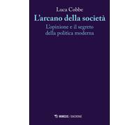 L'arcano della società. L'opinione e il segreto della politica moderna - C...