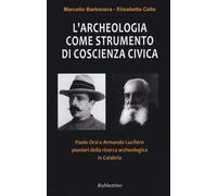 L'archeologia come strumento di coscienza civica. Paolo Orsi e Armando Lucifero pionieri della ricerca archeologica in Calabria