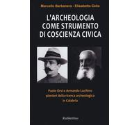 L'archeologia come strumento di coscienza civica. Paolo Orsi e Armando Lucifero pionieri della ricerca archeologica in Calabria
