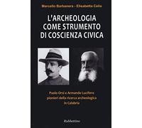 L'archeologia come strumento di coscienza civica. Paolo Orsi e Armando Lucifero pionieri della ricerca archeologica in Calabria