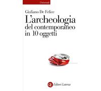 L'archeologia del contemporaneo in 10 oggetti - De Felice Giuliano
