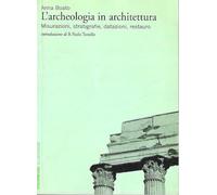 L' archeologia in architettura. Misurazioni, stratigrafie, datazioni, restauro. Ediz. illustrata
