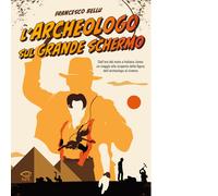 L'archeologo sul grande schermo. Dall'era del muto a Indiana Jone