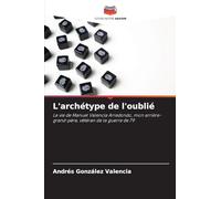 L'archétype de l'oublié: La vie de Manuel Valencia Arredondo, mon arrière-grand-père, vétéran de la guerre de 79