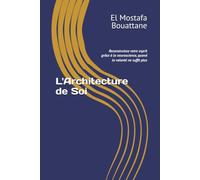 L'Architecture de Soi: Reconstruisez votre esprit grâce à la neuroscience, quand la volonté ne suffit plus
