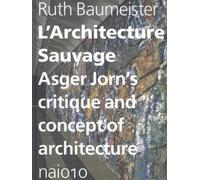 L'Architecture sauvage: Asger Jorn's critique and concept of architecture