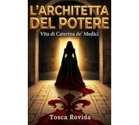 L'architetta del potere: Vita di Caterina de' Medici