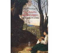 L'architetto nel paesaggio. Archeologia di un'idea - 2018 - Olsch