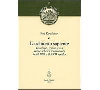 L'architetto sapiente Giardino, teatro, città come schemi mnemonici tra il XVI e