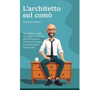 L'architetto sul comò. Tra visione e realtà: un viaggio nel mondo dell'arc...