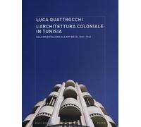 L'architettura coloniale in Tunisia. Dall'orientalismo all'Art Déco, 1881-...