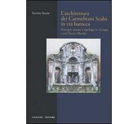 L'architettura dei Carmelitani Scalzi in età barocca. Vol. 1: Principii, norme e tipologie in Europa e nel Nuovo Mondo