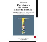 L'architettura del carcere a custodia attenuata. Criteri di progettazione per un nuovo modello di struttura penitenziaria