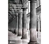L'architettura del Rinascimento a Bologna. Passione e filologia nello studio di Francesco Malaguzzi Valeri. Con CD-ROM