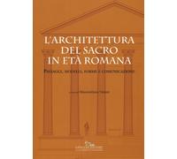 L'Architettura del Sacro in Età Romana. Paesaggi, Modelli, Forme e Comunicazione