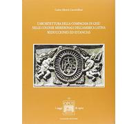 L'architettura della Compagnia di Gesù nelle colonie meridionali dell'America Latina. Reducciones ed Estancias