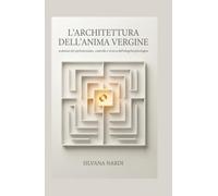 L'ARCHITETTURA DELL'ANIMA VERGINE: Anatomia del perfezionismo, controllo e ricerca dell'integrità psicologica