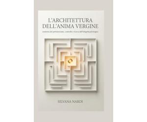 L'ARCHITETTURA DELL'ANIMA VERGINE: Anatomia del perfezionismo, controllo e ricerca dell'integrità psicologica