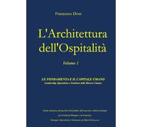 L'architettura dell'Ospitalità: Vol. 1 - Le Fondamenta e il Capitale Umano: Leadership, Operations e Gestione delle Risorse Umane. Guida strategica per il General Manager e la Proprietà.