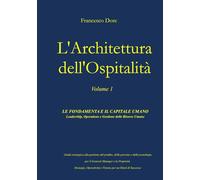 L'architettura dell'Ospitalità: Vol. 1 - Le Fondamenta e il Capitale Umano: Leadership, Operations e Gestione delle Risorse Umane. Guida strategica per il General Manager e la Proprietà.
