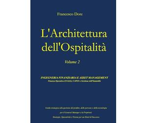 L'Architettura dell'Ospitalità: Volume 2 - Ingegneria Finanziaria e Asset Management: Finanza Operativa (USALI), CAPEX e Gestione dell'Immobile.