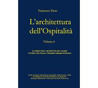 L'Architettura dell'Ospitalità': Volume 6 - IL CODICE DELL'ARCHITETTO DEL VALORE L'Eredità, l'Alta Finanza e l'Ospitalità Antifragile del Domani