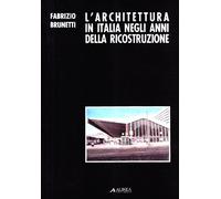 L'architettura in Italia negli anni della ricostruzione. Le vicende e le immagini