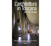 L'architettura in Toscana dal 1945 ad oggi. Una guida della Fondazione Gio...