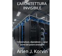 L'Architettura Invisibile: Infrastrutture, dipendenze e nuove forme del potere strategico