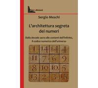 L'architettura segreta dei numeri. Dalla decade sacra alle costanti dell'infinito, il codice numerico dell'universo