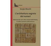 L'architettura segreta dei numeri. Dalla decade sacra alle costanti dell'infinito, il codice numerico dell'universo