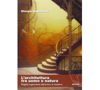 L' architettura tra uomo e natura. Regole e geometrie dall'antico al moderno