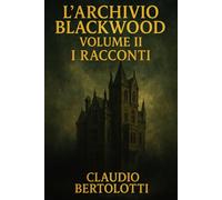 L'Archivio Blackwood Volume II: I Racconti