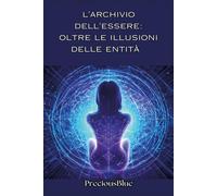 L'archivio dell'essere: oltre le illusioni delle entità - 2025 -