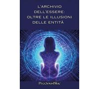 L'archivio dell'essere: oltre le illusioni delle entità - PreciousBlue