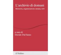 L'archivio di domani. Memoria, organizzazione umana, web