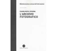 L'archivio fotografico. Metodologie e confronti - Schiona Chiara Micol