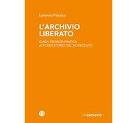 L' archivio liberato. Guida teorico-pratica ai fondi storici del Novecento