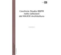 L'archivio studio BBPR nelle collezioni del MAXXI Architettura. Ediz. illustrata