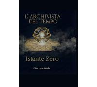 L'Archivista del Tempo: Istante Zero
