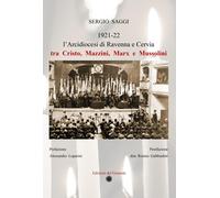 L'Arcidiocesi di Ravenna e Cervia tra Cristo, Mazzini, Marx e Mussolini. E...