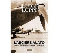 L' arciere alato dal 1° stormo C.T. alla 1° B.A.O.S. Storia della prima unità da caccia dell'aeronautica militare italiana
