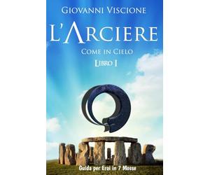 L'Arciere - Come in Cielo - Libro I: Guida per Eroi in 7 Mosse